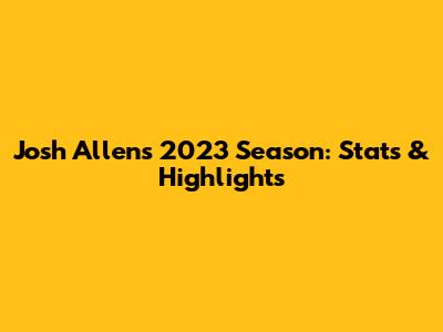 Josh Allen's 2023 Season: Stats & Highlights