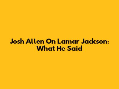 Josh Allen On Lamar Jackson: What He Said