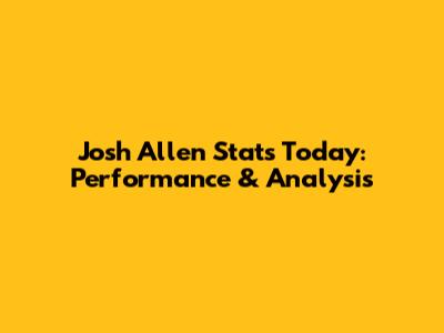 Josh Allen Stats Today: Performance & Analysis