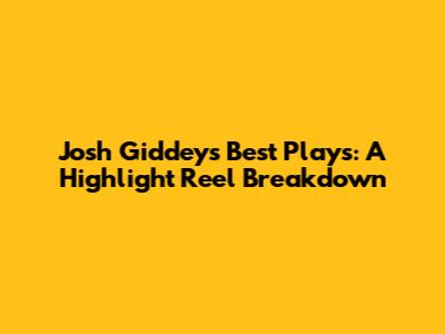 Josh Giddey's Best Plays: A Highlight Reel Breakdown