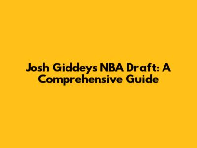 Josh Giddey's NBA Draft: A Comprehensive Guide