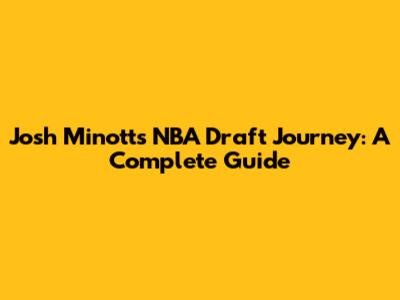 Josh Minott's NBA Draft Journey: A Complete Guide