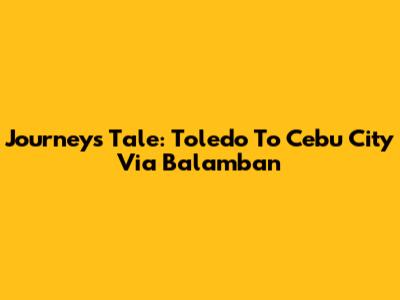 Journey's Tale: Toledo To Cebu City Via Balamban