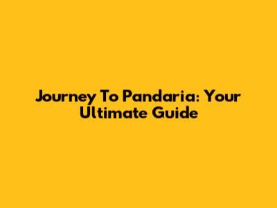 Journey To Pandaria: Your Ultimate Guide