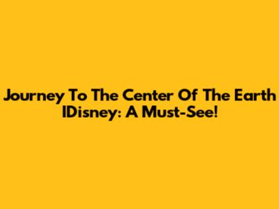 Journey To The Center Of The Earth IDisney: A Must-See!