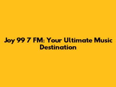 Joy 99 7 FM: Your Ultimate Music Destination
