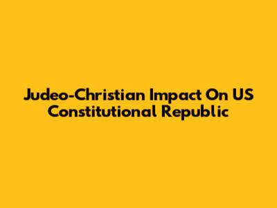 Judeo-Christian Impact On US Constitutional Republic