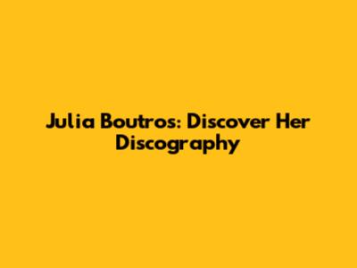 Julia Boutros: Discover Her Discography