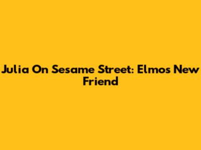 Julia On Sesame Street: Elmo's New Friend