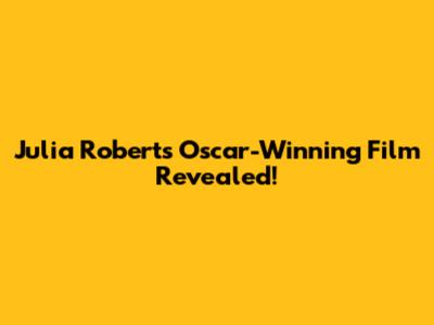 Julia Roberts Oscar-Winning Film Revealed!