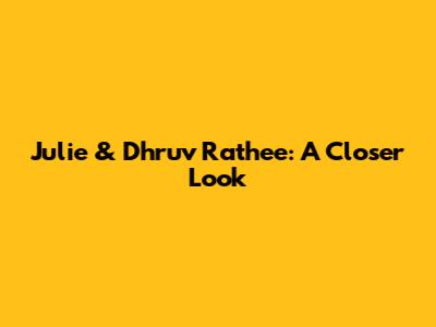 Julie & Dhruv Rathee: A Closer Look
