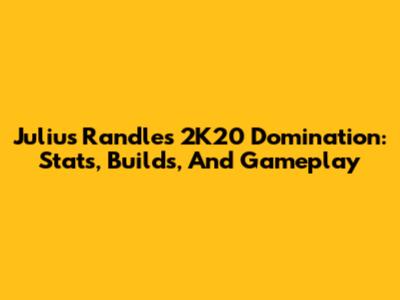 Julius Randle's 2K20 Domination: Stats, Builds, And Gameplay