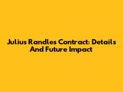 Julius Randle's Contract: Details And Future Impact