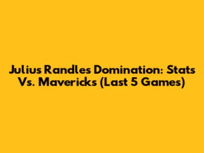Julius Randle's Domination: Stats Vs. Mavericks (Last 5 Games)