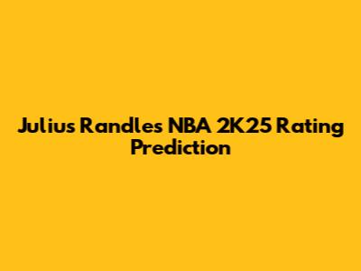 Julius Randle's NBA 2K25 Rating Prediction