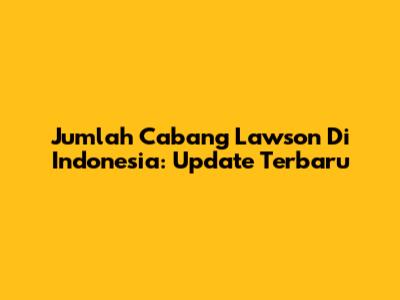 Jumlah Cabang Lawson Di Indonesia: Update Terbaru