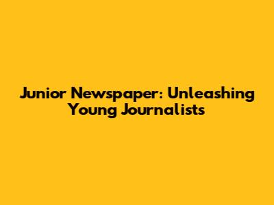Junior Newspaper: Unleashing Young Journalists