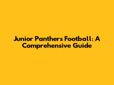 Junior Panthers Football: A Comprehensive Guide