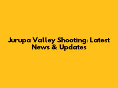 Jurupa Valley Shooting: Latest News & Updates