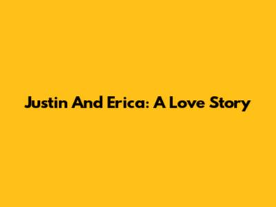 Justin And Erica: A Love Story