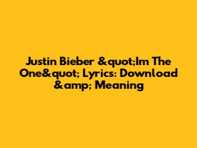 Justin Bieber &quot;I'm The One&quot; Lyrics: Download &amp; Meaning