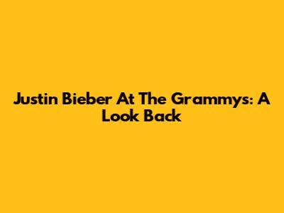 Justin Bieber At The Grammys: A Look Back