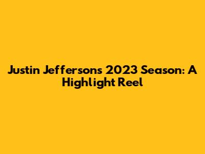 Justin Jefferson's 2023 Season: A Highlight Reel