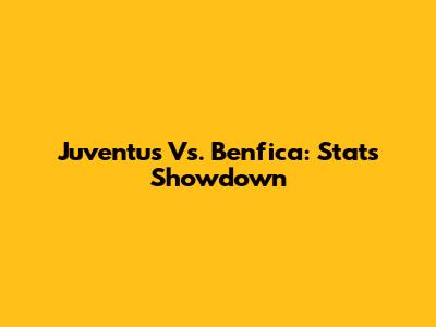 Juventus Vs. Benfica: Stats Showdown