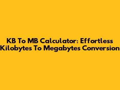 KB To MB Calculator: Effortless Kilobytes To Megabytes Conversion