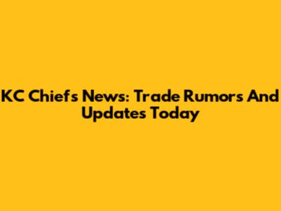 KC Chiefs News: Trade Rumors And Updates Today