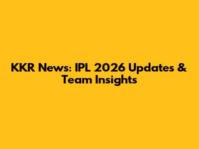 KKR News: IPL 2026 Updates & Team Insights