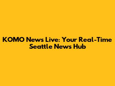 KOMO News Live: Your Real-Time Seattle News Hub