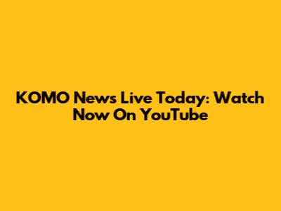 KOMO News Live Today: Watch Now On YouTube