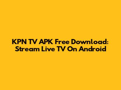KPN TV APK Free Download: Stream Live TV On Android
