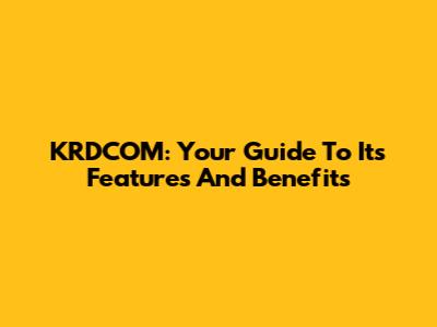 KRDCOM: Your Guide To Its Features And Benefits