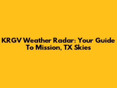 KRGV Weather Radar: Your Guide To Mission, TX Skies