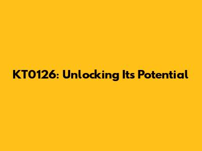 KT0126: Unlocking Its Potential