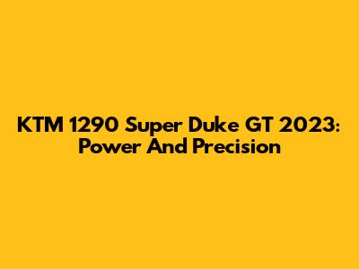 KTM 1290 Super Duke GT 2023: Power And Precision