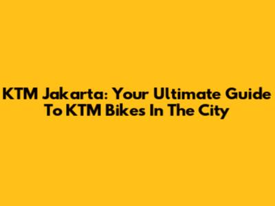 KTM Jakarta: Your Ultimate Guide To KTM Bikes In The City