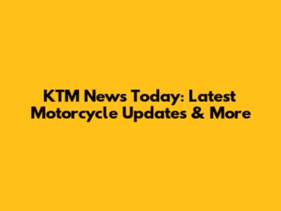 KTM News Today: Latest Motorcycle Updates & More