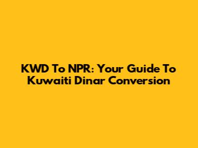KWD To NPR: Your Guide To Kuwaiti Dinar Conversion