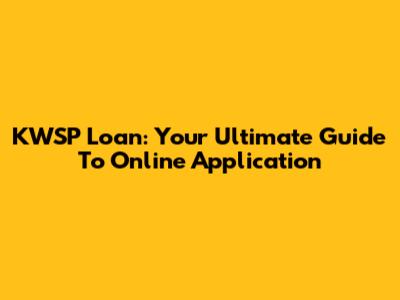 KWSP Loan: Your Ultimate Guide To Online Application