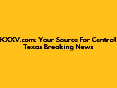 KXXV.com: Your Source For Central Texas Breaking News