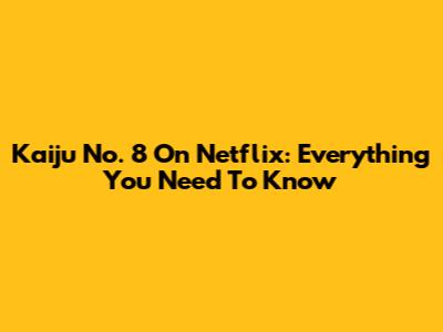 Kaiju No. 8 On Netflix: Everything You Need To Know