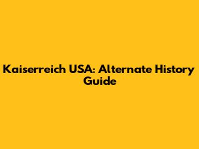 Kaiserreich USA: Alternate History Guide