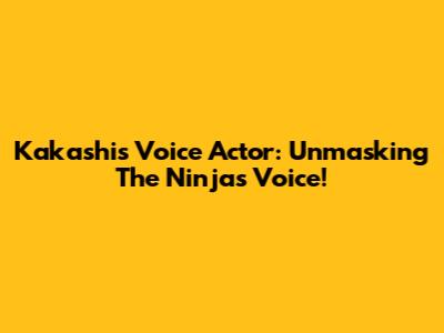 Kakashi's Voice Actor: Unmasking The Ninja's Voice!