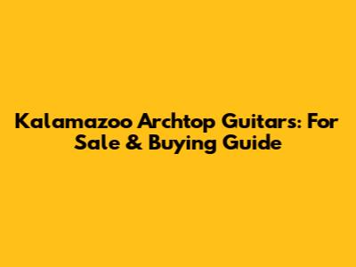 Kalamazoo Archtop Guitars: For Sale & Buying Guide