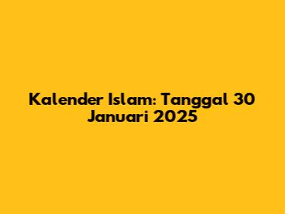 Kalender Islam: Tanggal 30 Januari 2025