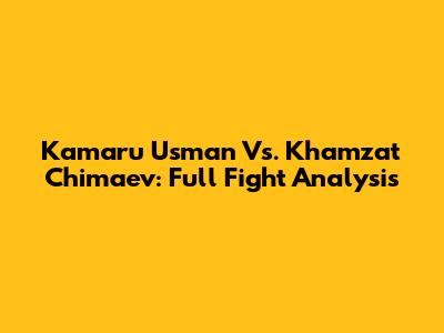 Kamaru Usman Vs. Khamzat Chimaev: Full Fight Analysis