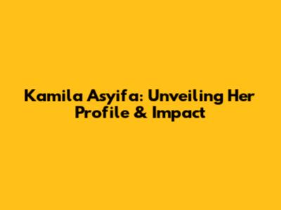 Kamila Asyifa: Unveiling Her Profile & Impact